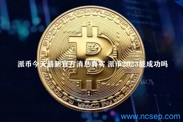 派幣最新官方消息解讀指南，今日消息真實(shí)獲取與解讀